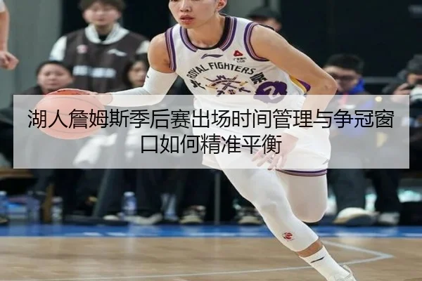 湖人詹姆斯季后赛出场时间管理与争冠窗口如何精准平衡