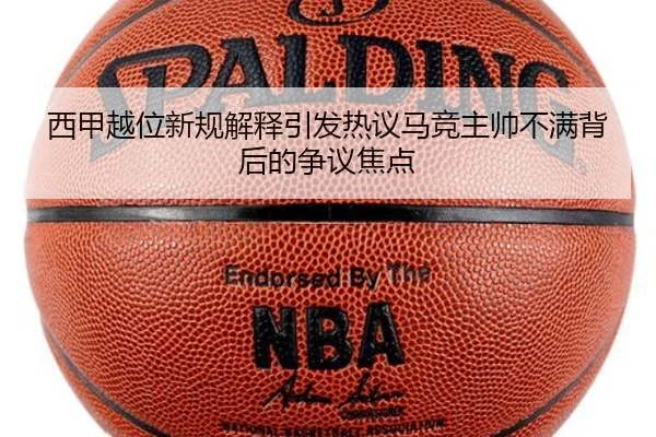 西甲越位新规解释引发热议马竞主帅不满背后的争议焦点